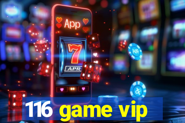 116 game vip